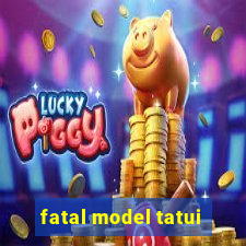 fatal model tatui